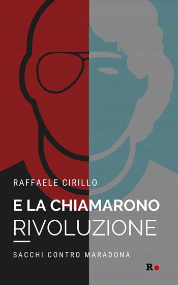 E la chiamarono rivoluzione. Sacchi contro Maradona - Raffaele Cirillo - Libro Rogas 2020, Mané | Libraccio.it