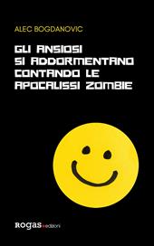 Gli ansiosi si addormentano contando le apocalissi zombie - Alec Bogdanovic - Libro Rogas 2020, Bandini | Libraccio.it