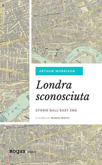 Londra sconosciuta. Storie dall'East End - Arthur Morrison - Libro Rogas 2020, Darcy | Libraccio.it