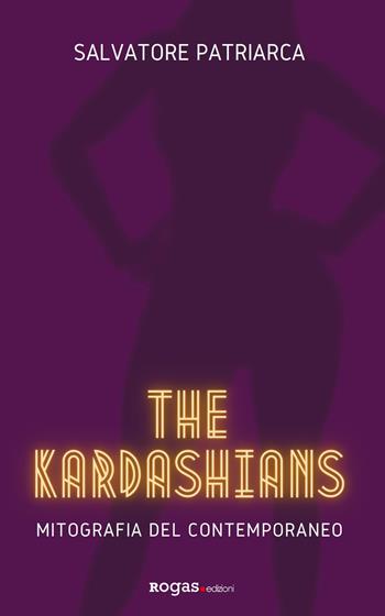 The Kardashians. Mitografia del contemporaneo - Salvatore Patriarca - Libro Rogas 2021, Atena | Libraccio.it