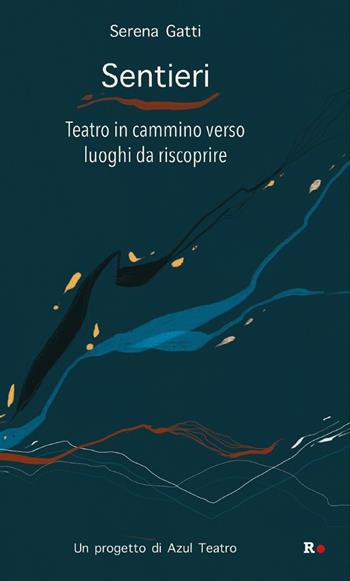 Sentieri. Teatro in cammino verso luoghi da riscoprire - Serena Gatti - Libro Rogas 2021 | Libraccio.it