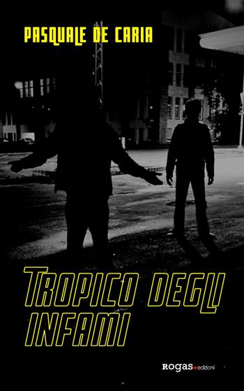 Tropico degli infami - Pasquale De Caria - Libro Rogas 2021, Bandini | Libraccio.it