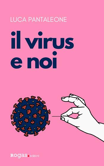 Il virus e noi - Luca Pantaleone - Libro Rogas 2021, Atena | Libraccio.it