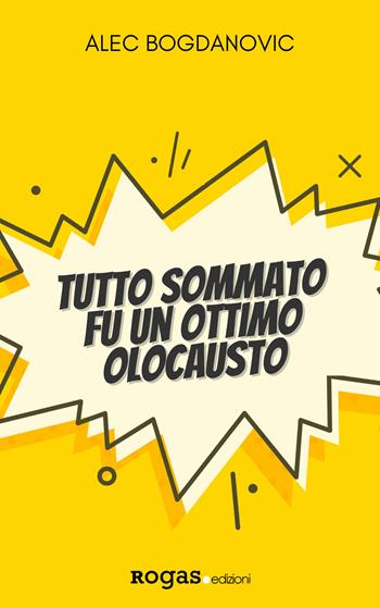 Tutto sommato fu un ottimo olocausto - Alec Bogdanovic - Libro Rogas 2021, Bandini | Libraccio.it