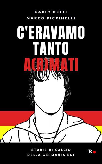 C'eravamo tanto a(r)mati. Storie di calcio della Germania Est - Fabio Belli, Marco Piccinelli - Libro Rogas 2021, Mané | Libraccio.it