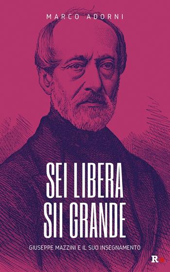 Sei libera sii grande. Giuseppe Mazzini e il suo insegnamento - Marco Adorni - Libro Rogas 2022, Inciampi | Libraccio.it