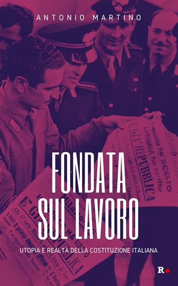 Fondata sul lavoro. Utopia e realtà della Costituzione italiana - Antonio Martino - Libro Rogas 2022, Inciampi | Libraccio.it