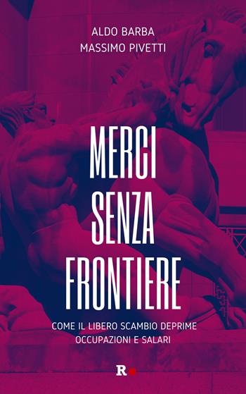 Merci senza frontiere. Come il libero scambio deprime occupazioni e salari - Aldo Barba, Massimo Pivetti - Libro Rogas 2022, Inciampi | Libraccio.it