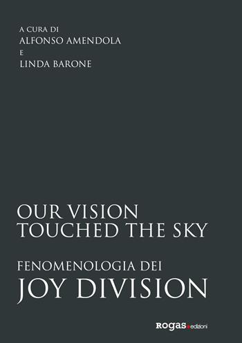 Our vision touched the sky. Fenomenologia dei Joy Division  - Libro Rogas 2021, La sensibilità vitale | Libraccio.it