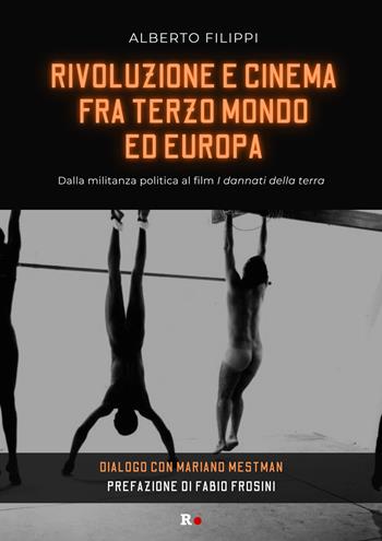 Rivoluzione e cinema fra Terzo mondo ed Europa. Dalla militanza politica al film «I dannati della terra». Dialogo con Mariano Mestman - Alberto Filippi - Libro Rogas 2023, Atena | Libraccio.it