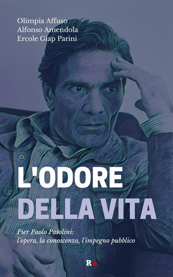 L'odore della vita. Pier Paolo Pasolini: l'opera, la conoscenza, l'impegno pubblico - Olimpia Affuso, Alfonso Amendola, Ercole Giap Parini - Libro Rogas 2023, cento&rotti | Libraccio.it