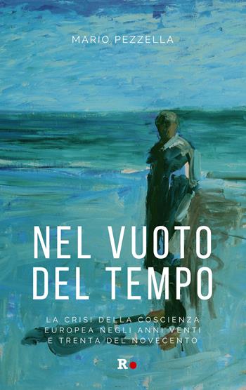 Nel vuoto del tempo. La crisi della coscienza europea negli anni Venti e Trenta del Novecento - Mario Pezzella - Libro Rogas 2023, engageante | Libraccio.it