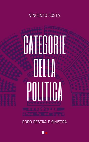 Categorie della politica. Dopo destra e sinistra - Vincenzo Costa - Libro Rogas 2023, Inciampi | Libraccio.it