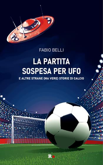 La partita sospesa per UFO. E altre strane (ma vere) storie di calcio - Fabio Belli - Libro Rogas 2023, Mané | Libraccio.it
