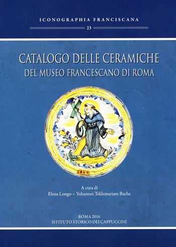 Catalogo delle ceramiche del Museo francescano di Roma  - Libro Ist. Storico dei Cappuccini 2016, Iconographia franciscana | Libraccio.it