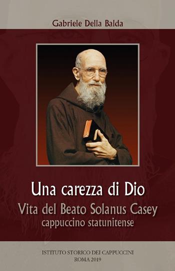 Una carezza di Dio. Vita del beato Solanus Casey cappuccino statunitense - Gabriele Della Balda - Libro Ist. Storico dei Cappuccini 2019, Bibliotheca ascetico-mystica | Libraccio.it