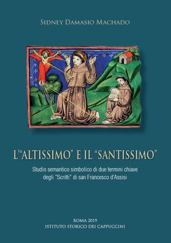 L' «Altissimo» e il «Santissimo». Studio semantico simbolico di due termini chiave degli «Scritti» di san Francesco d'Assisi - Sidney Damasio Machado - Libro Ist. Storico dei Cappuccini 2019, Bibliotheca seraphico-capuccina | Libraccio.it