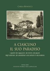 A ciascuno il suo paradiso. I giardini dei cappuccini, dei minimi, dei gesuiti, degli oratoriani, dei camaldolesi e dei certosini in età moderna