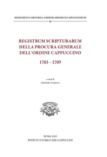Registrum scripturarum della procura generale dell'Ordine Cappuccino 1703-1709  - Libro Ist. Storico dei Cappuccini 2020, Monumenta historica ordinis minorum cap. | Libraccio.it