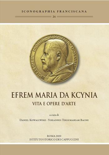 Efrem Maria da Kcynia. Vita e opere d’arte. Ediz. illustrata  - Libro Ist. Storico dei Cappuccini 2020, Iconographia franciscana | Libraccio.it