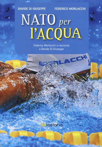 Nato per l'acqua - Federico Morlacchi, Davide Di Giuseppe - Libro Lastaria Edizioni 2017, Verve | Libraccio.it