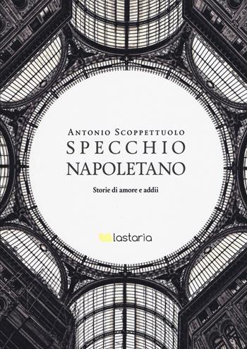 Specchio napoletano. Storie di amori e addii - Antonio Scoppettuolo - Libro Lastaria Edizioni 2018, Verve | Libraccio.it
