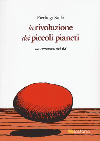 La rivoluzione dei piccoli pianeti. Un romanzo nel '68 - Pierluigi Sullo - Libro Lastaria Edizioni 2018, Verve | Libraccio.it