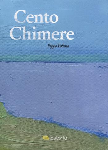Cento chimere - Pippo Pollina - Libro Lastaria Edizioni 2018, Conoscere | Libraccio.it