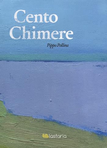 Cento chimere - Pippo Pollina - Libro Lastaria Edizioni 2018, Conoscere | Libraccio.it