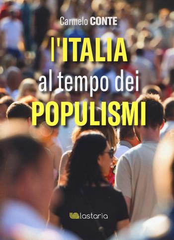 L'Italia al tempo dei populismi - Carmelo Conte - Libro Lastaria Edizioni 2019, Conoscere | Libraccio.it