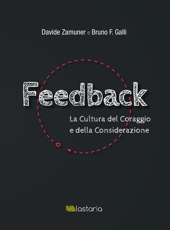 Feedback. La cultura del coraggio e della considerazione - Davide Zamuner, Bruno F. Galli - Libro Lastaria Edizioni 2019, Contemporanea | Libraccio.it
