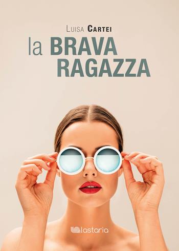 La brava ragazza - Luisa Cartei - Libro Lastaria Edizioni 2020, Verve | Libraccio.it