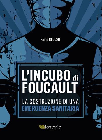 L' incubo di Foucault. La costruzione di una emergenza sanitaria - Paolo Becchi - Libro Lastaria Edizioni 2020, Neon | Libraccio.it