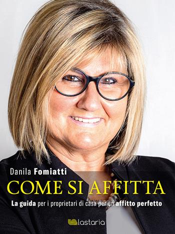 Come si affitta. La guida per i proprietari di casa per un affitto perfetto - Danila Fomiatti - Libro Lastaria Edizioni 2021, Neon | Libraccio.it