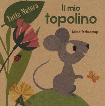 Il mio topolino - Britta Teckentrup - Libro Picarona Italia 2016, Tutta natura | Libraccio.it