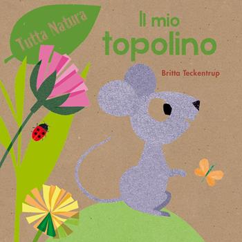 Il mio topolino - Britta Teckentrup - Libro Picarona Italia 2016, Tutta natura | Libraccio.it