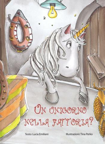 Un unicorno nella fattoria? Ediz. illustrata - Lucia Emiliani, Tina Perko - Libro Picarona Italia 2016 | Libraccio.it