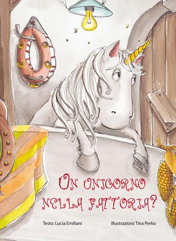 Un unicorno nella fattoria? Ediz. illustrata - Lucia Emiliani, Tina Perko - Libro Picarona Italia 2016 | Libraccio.it