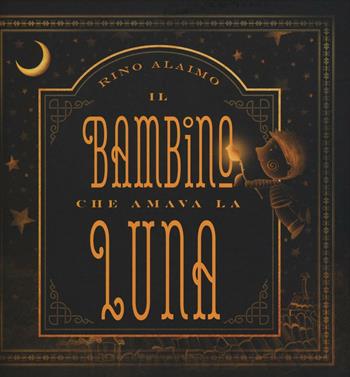 Il bambino che amava la luna. Ediz. a colori - Rino Alaimo - Libro Picarona Italia 2016 | Libraccio.it