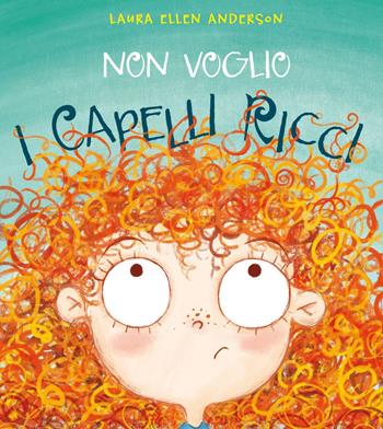 Non voglio i capelli ricci. Ediz. a colori - Laura Ellen Andersen - Libro Picarona Italia 2017 | Libraccio.it