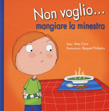 Non voglio... mangiare la minestra. Ediz. a colori - Ana Oom, Raquel Pinheiro - Libro Picarona Italia 2017 | Libraccio.it
