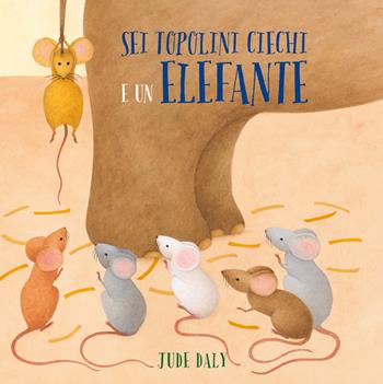Sei topolini ciechi e un elefante. Ediz. a colori - Jude Daly - Libro Picarona Italia 2017 | Libraccio.it