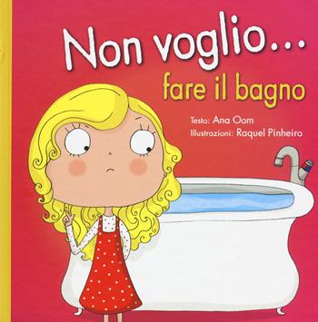 Non voglio... fare il bagno. Ediz. a colori - Ana Oom, Raquel Pinheiro - Libro Picarona Italia 2017 | Libraccio.it