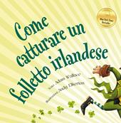 Come catturare un folletto irlandese. Ediz. a colori