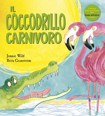 Il coccodrillo carnivoro. Ediz. a colori - Jonnie Wild, Brita Granström - Libro Picarona Italia 2018 | Libraccio.it