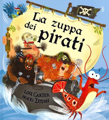 La zuppa dei pirati. Ediz. a colori - Lou Carter, Nikki Dyson - Libro Picarona Italia 2019 | Libraccio.it