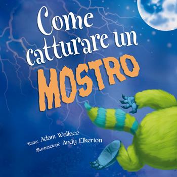 Come catturare un mostro. Ediz. a colori - Adam Wallace, Andy Elkerton - Libro Picarona Italia 2019 | Libraccio.it