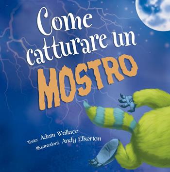 Come catturare un mostro. Ediz. a colori - Adam Wallace, Andy Elkerton - Libro Picarona Italia 2019 | Libraccio.it