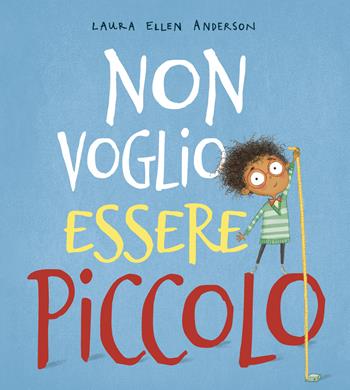 Non voglio essere piccolo. Ediz. a colori - Laura Ellen Anderson - Libro Picarona Italia 2019 | Libraccio.it