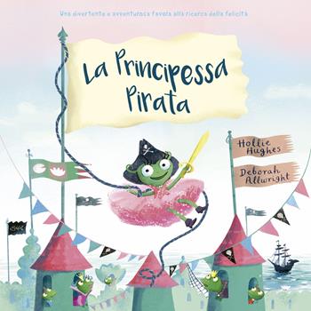 La principessa pirata. Ediz. a colori - Hollie Hughes, Deborah Allwright - Libro Picarona Italia 2019 | Libraccio.it